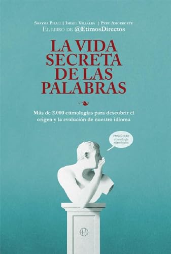 La vida secreta de las palabras: Más de 2.000 etimologías para descubrir el origen y la evolución de nuestro idioma