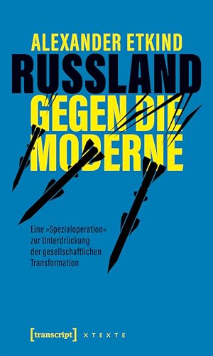 Russland gegen die Moderne: Eine »Spezialoperation« zur Unterdrückung der gesellschaftlichen Transformation (X-Texte zu Kultur und Gesellschaft) von Transcript Verlag