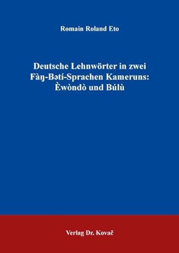 Deutsche Lehnwörter in zwei Fàŋ-Bətí-Sprachen Kameruns: Èwòndò und Búlù (Philologia: Sprachwissenschaftliche Forschungsergebnisse) von Kovac, Dr. Verlag