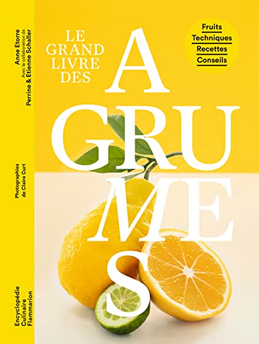 Le Grand livre des agrumes: Fruits - Techniques - Recettes - Conseils