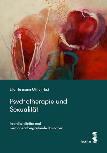 Psychotherapie und Sexualität: Interdisziplinäre und methodenübergreifende Positionen von facultas.wuv Universitts