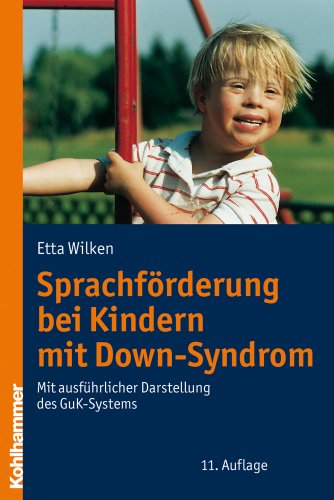 Sprachförderung bei Kindern mit Down-Syndrom: Mit ausführlicher Darstellung des GuK-Systems: Mit ausfuhrlicher darstellung des Guk-Systems