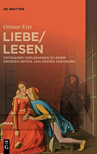 LiebeLesen: Potsdamer Vorlesungen zu einem großen Gefühl und dessen Aneignung (Ottmar Ette: Aula) von de Gruyter