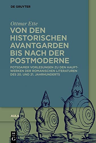 Von den historischen Avantgarden bis nach der Postmoderne: Potsdamer Vorlesungen zu den Hauptwerken der Romanischen Literaturen des 20. und 21. Jahrhunderts (Ottmar Ette: Aula) von de Gruyter