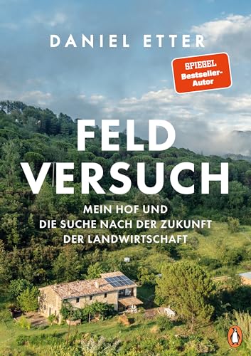 Feldversuch: Mein Hof und die Suche nach der Zukunft der Landwirtschaft - Mit zahlreichen Fotos des Autors und preisgekrönten Fotografen von PENGUIN VERLAG