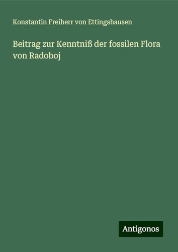 Beitrag zur Kenntniß der fossilen Flora von Radoboj von Antigonos Verlag