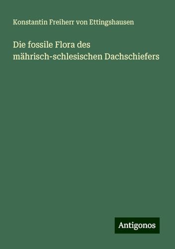 Die fossile Flora des mährisch-schlesischen Dachschiefers von Antigonos Verlag