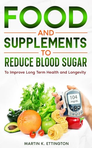 Food and Supplements to Reduce Blood Sugar: To Improve Long Term Health and Longevity von Independently published