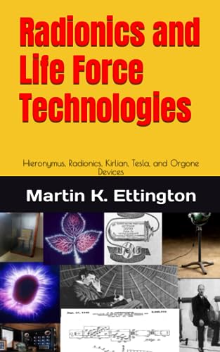 Radionics and Life Force Technologies: Hieronymus, Radionics, Kirlian, Tesla, and Orgone Devices (The Crazy and Out of the Box Series)