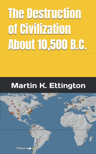 The Destruction of Civilization about 10,500 B.C. (The Weird Ancient History Series, Band 10)