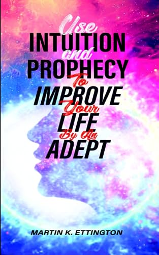 Use Intuition and Prophecy to Improve Your Life: By An Adept (The God Like Powers Series) von Independently Published