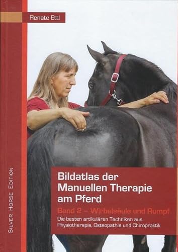 Bildatlas der Manuellen Therapie am Pferd - Band 2 - Wirbelsäule und Rumpf: Die besten artikulären Techniken aus Physiotherapie, Osteopathie und Chiropraktik von Silver Horse Edition