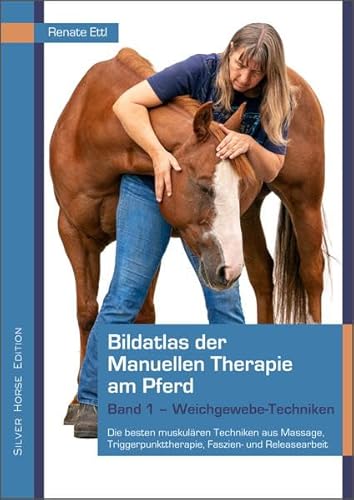 Bildatlas der Manuellen Therapie am Pferd: Band 1 - Weichgewebe-Techniken von Silver Horse Edition