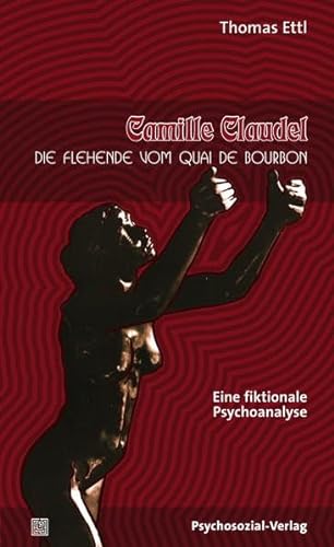 Camille Claudel: Die Flehende vom Quai de Bourbon. Eine fiktionale Psychoanalyse (Imago)