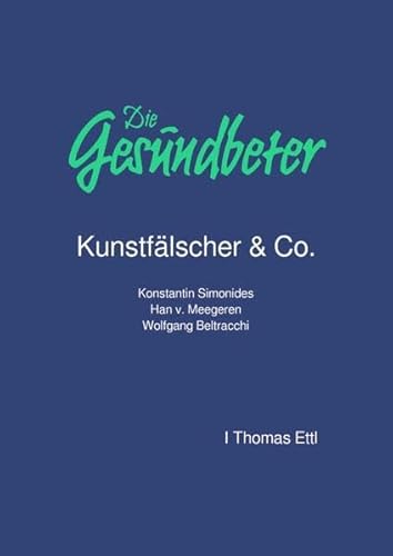 Die Gesundbeter Kunstfälscher & Co.: Konstantin Simonides Han v. Meegeren Wolfgang Beltracchi