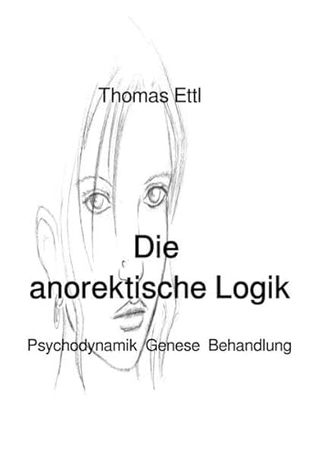 Die anorektische Logik: Psychodynamik, Genese, Behandlung