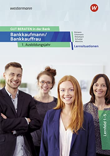 GUT BERATEN in der Bank: Bankkaufmann / Bankkauffrau 1. Ausbildungsjahr Lernsituationen