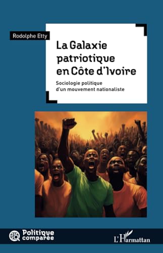 La Galaxie patriotique en Côte d’Ivoire: Sociologie politique d’un mouvement nationaliste von Editions L'Harmattan