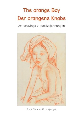 The orange Boy / Der orangene Knabe / It´s the artists personal hymn and homage to the beauty of the boy / Es ist Tomé s ganz persönliche Hommage an ... des Knaben: Art drawings / Kunstzeichnungen