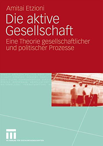 Die aktive Gesellschaft: Eine Theorie gesellschaftlicher und politischer Prozesse von VS Verlag für Sozialwissenschaften
