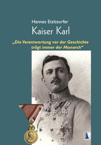Kaiser Karl: "Die Verantwortung vor der Geschichte trägt immer der Monarch" Kaiser Karl: "Die Verantwortung vor der Geschichte trägt immer der Monarch"