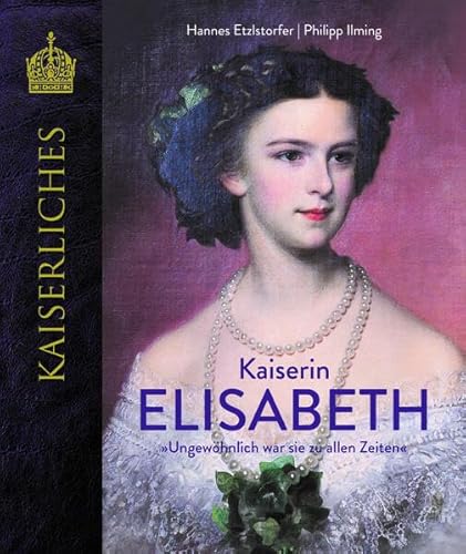 Kaiserin Elisabeth: Ungewöhnlich war sie zu allen Zeiten (KAISERLICHES) von KRAL