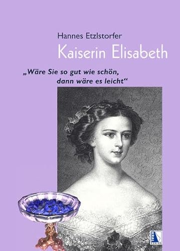 Kaiserin Elisabeth: "Wäre Sie so gut wie schön, dann wäre es leicht"