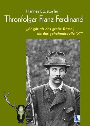 Thronfolger Franz Ferdinand: "Er gilt als das große Rätsel, als das geheimnisvolle ´X´" von KRAL