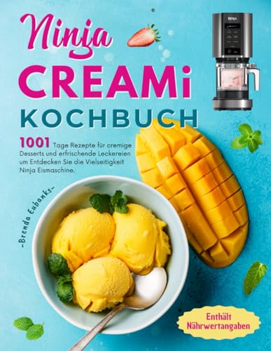 Ninja Creami Kochbuch: 1001 Tage Rezepte für cremige Desserts und erfrischende Leckereien um Entdecken Sie die Vielseitigkeit Ninja Eismaschine. Enthält Nährwertangaben. von Independently published