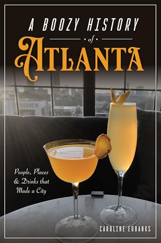 A Boozy History of Atlanta: People, Places & Drinks That Made a City (American Palate) von History Press