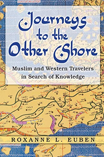 Journeys to the Other Shore: Muslim and Western Travelers in Search of Knowledge (Princeton Studies in Muslim Politicsp)