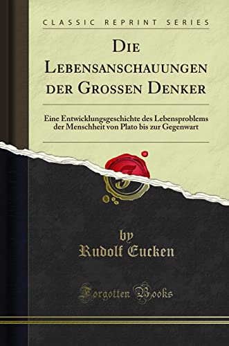 Die Lebensanschauungen der Grossen Denker (Classic Reprint): Eine Entwicklungsgeschichte des Lebensproblems der Menschheit von Plato bis zur ... Von Plato Bis Zur Gegenwart (Classic Reprint) von Forgotten Books