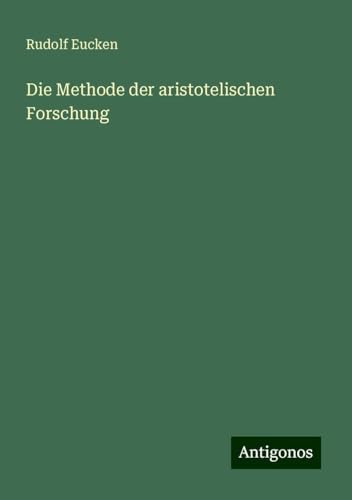 Die Methode der aristotelischen Forschung von Antigonos Verlag