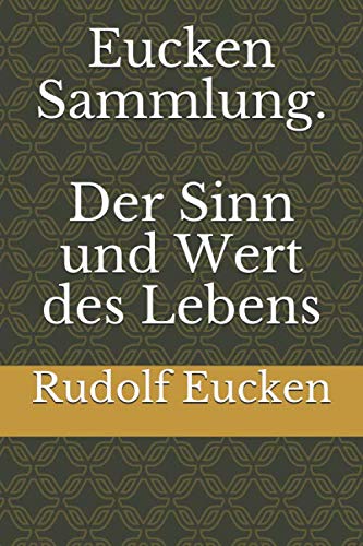 Eucken Sammlung. Der Sinn und Wert des Lebens von Independently published