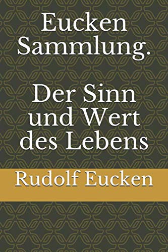 Eucken Sammlung. Der Sinn und Wert des Lebens