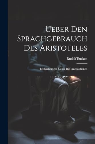 Ueber Den Sprachgebrauch Des Aristoteles: Beobachtungen Ueber Die Praepositionen von Legare Street Press