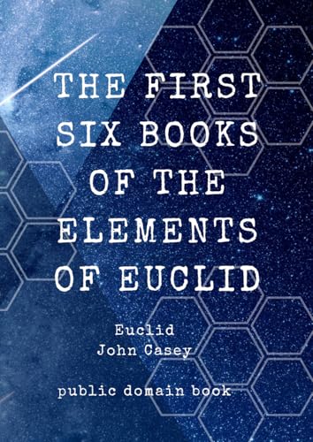 THE FIRST SIX BOOKS OF THE ELEMENTS OF EUCLID von Independently published