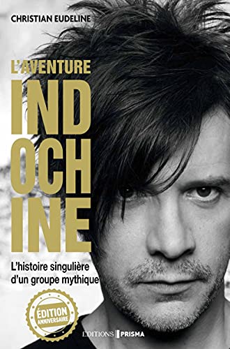 AVENTURE INDOCHINE - HISTOIRE: L'histoire singulière d'un groupe mythique, Edition anniversaire