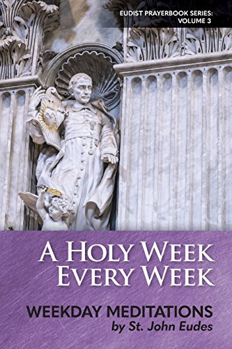 A Holy Week Every Week: Weekday Meditations by St. John Eudes (Eudist Prayerbook Series, Band 3)