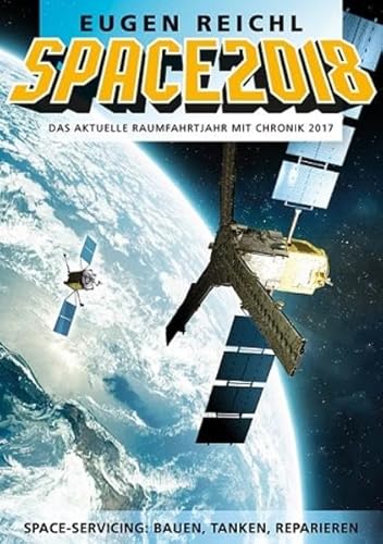 SPACE 2018: Das aktuelle Raumfahrtjahr mit Chronik 2017 (SPACE - Die Raumfahrtjahrbücher)