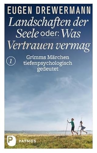 Landschaften der Seele oder: Was Vertrauen vermag: Grimms Märchen tiefenpsychologisch gedeutet (Landschaften der Seele: Band 1)