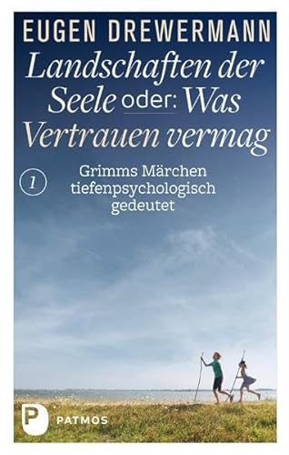Drewermann, Landschaften der Seele / Landschaften der Seele oder: Was Vertrauen vermag: Grimms Märchen tiefenpsychologisch gedeutet