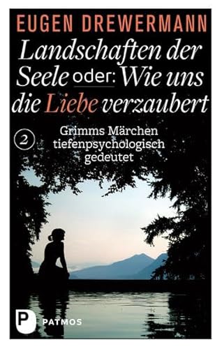 Landschaften der Seele oder: Wie uns die Liebe verzaubert - Grimms Märchen tiefenpsychologisch gedeutet (Drewermann, Landschaften der Seele)