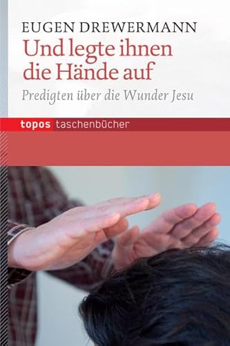 Und legte ihnen die Hände auf: Predigten über die Wunder Jesu: Meditationen über die Wunder Jesu (Topos Taschenbücher)