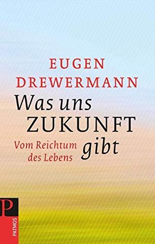 Was uns Zukunft gibt: Vom Reichtum des Lebens von Patmos Verlag