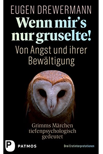 Wenn mir's nur gruselte! Von Angst und ihrer Bewältigung: Grimms Märchen tiefenpsychologisch gedeutet