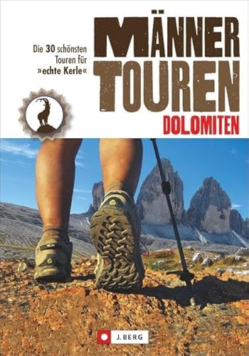Männertouren – Dolomiten: Die 30 schönsten Touren für »echte Kerle« Männertouren – Dolomiten: Die 30 schönsten Touren für »echte Kerle«