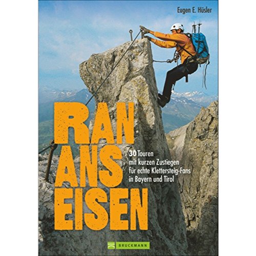 Ran ans Eisen: 30 Touren mit kurzen Zustiegen für echte Klettersteig-Fans in Bayern und Tirol: 30 Touren mit kurzen Zustiegen für echte ... GPS-Daten zum Download (Erlebnis Bergsteigen)