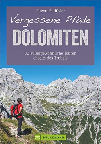 Wanderführer Dolomiten: Vergessene Pfade in den Dolomiten. 30 außergewöhnliche Touren in Südtirol abseits des Trubels. Wandern in den Dolomiten rund ... außergewöhnliche Touren abseits des Trubels