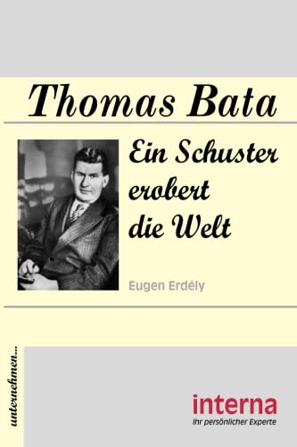 Thomas Bata: Ein Schuster erobert die Welt (Unternehmen...) von Verlag interna GmbH